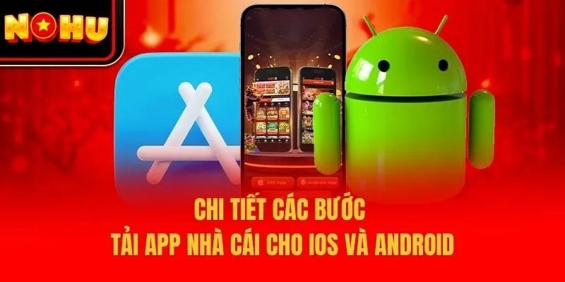 Chi tiết các bước tải app nhà cái cho iOS và Android