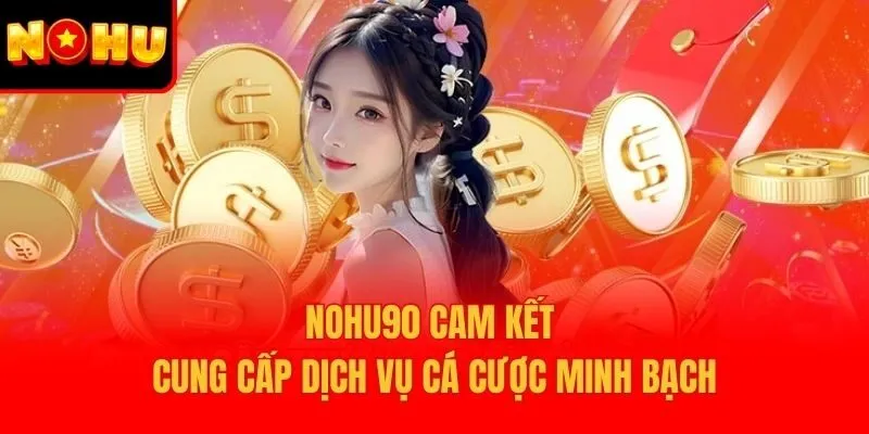 Nohu90 cam kết cung cấp dịch vụ cá cược minh bạch