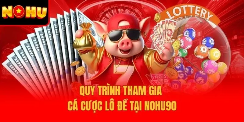 Quy trình tham gia cá cược lô đề tại Nohu90