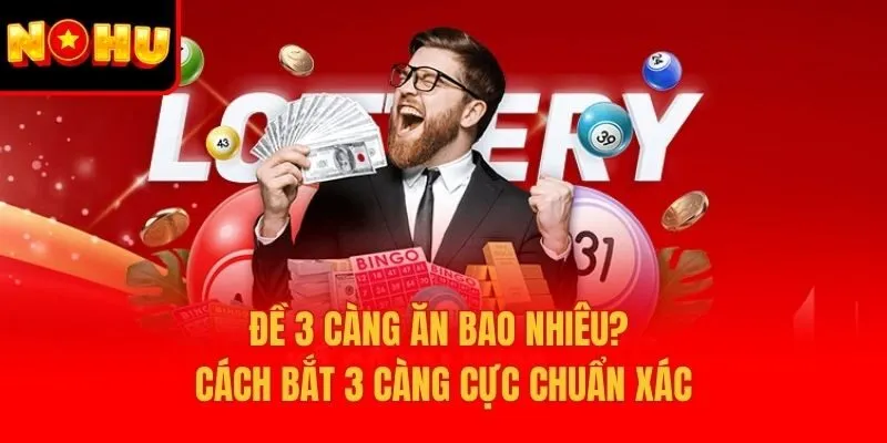 Đề 3 Càng Ăn Bao Nhiêu? Cách Bắt 3 Càng Cực Chuẩn Xác