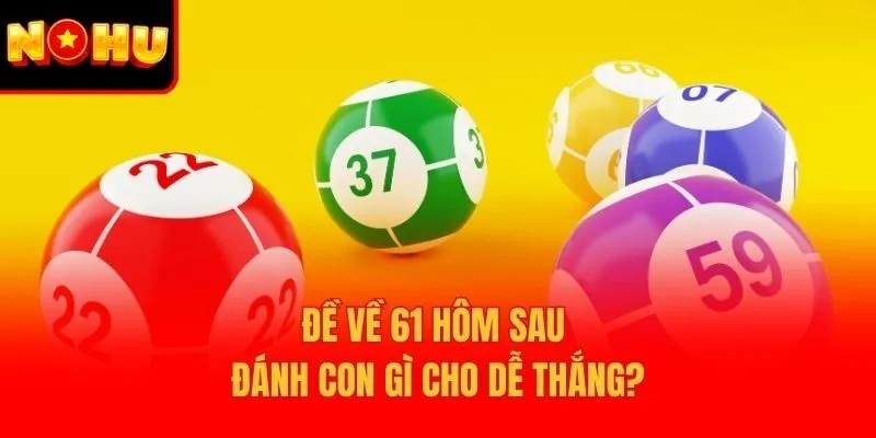 Đề Về 61 Hôm Sau Đánh Con Gì Cho Dễ Thắng?