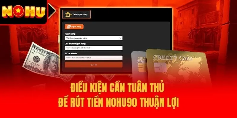Điều kiện cần tuân thủ để rút tiền Nohu90 thuận lợi