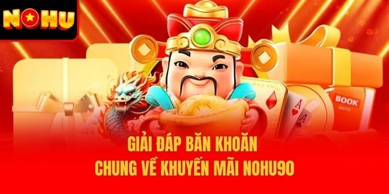 Giải đáp băn khoăn chung về khuyến mãi Nohu90