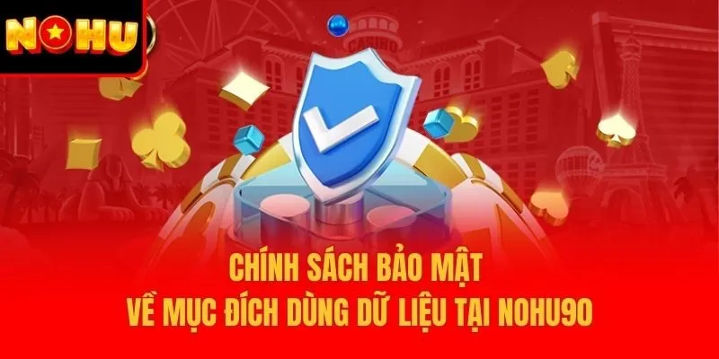 Chính sách bảo mật về mục đích dùng dữ liệu tại Nohu90