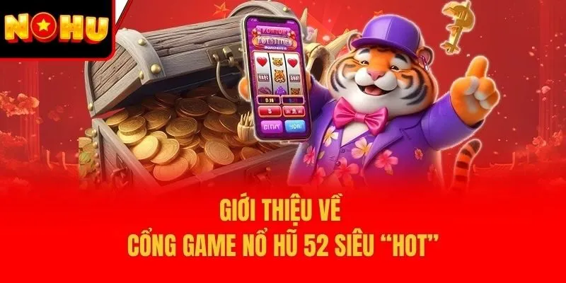 Giới thiệu về cổng game Nổ hũ 52 siêu “hot”