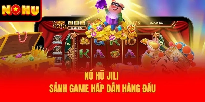 Nổ hũ Jili - Sảnh game hấp dẫn hàng đầu
