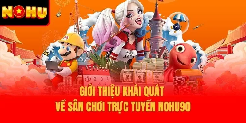 Giới thiệu khái quát về sân chơi trực tuyến Nohu90
