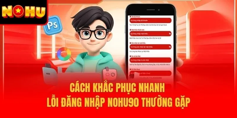 Cách khắc phục nhanh lỗi đăng nhập Nohu90 thường gặp