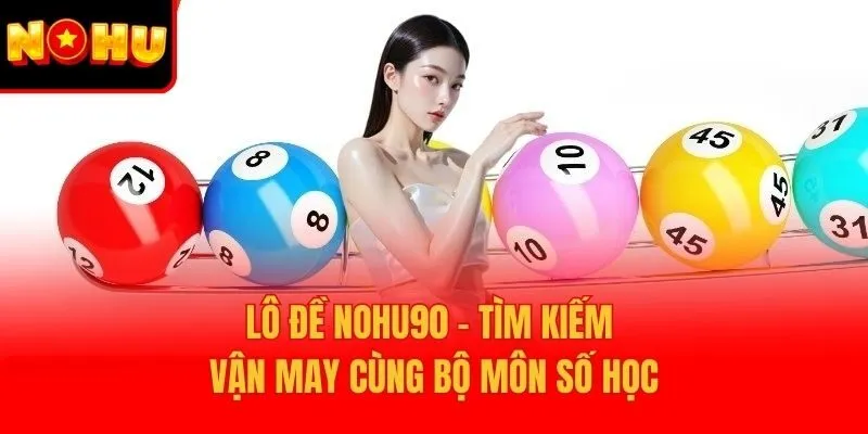 Lô đề Nohu90 - Tìm kiếm vận may cùng bộ môn số học