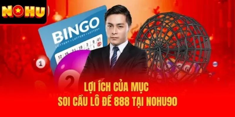 Lợi ích của Mục soi cầu lô đề 888 tại Nohu90