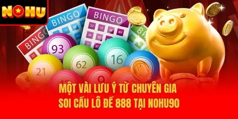 Một vài lưu ý từ chuyên gia soi cầu lô đề 888 tại Nohu90