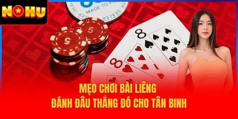 Mẹo chơi bài liêng đánh đâu thắng đó cho tân binh