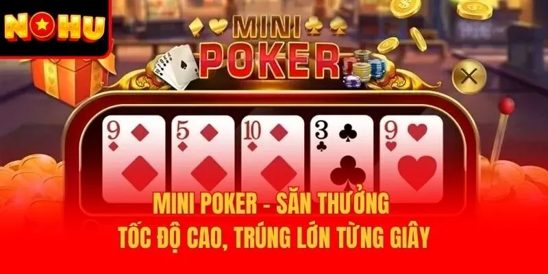 Mini Poker – Săn Thưởng Tốc Độ Cao, Trúng Lớn Từng Giây