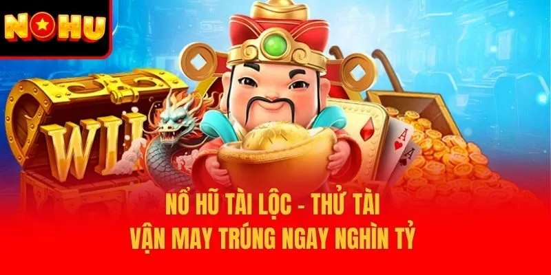 Nổ Hũ Tài Lộc – Thử Tài Vận May Trúng Ngay Nghìn Tỷ 