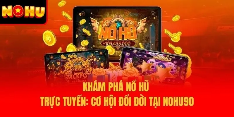 Khám Phá Nổ Hũ Trực Tuyến: Cơ Hội Đổi Đời Tại Nohu90