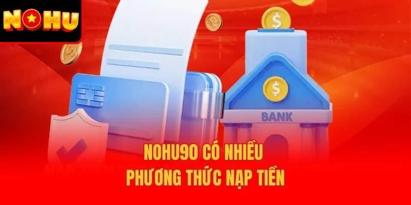 Nohu90 có nhiều phương thức nạp tiền