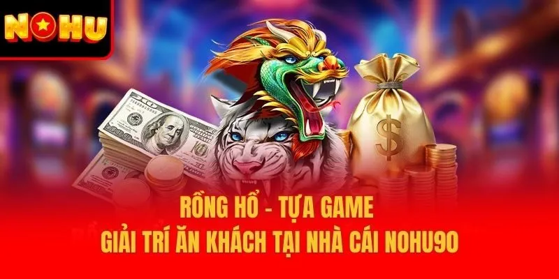 Rồng Hổ – Tựa Game Giải Trí Ăn Khách Tại Nhà Cái Nohu90