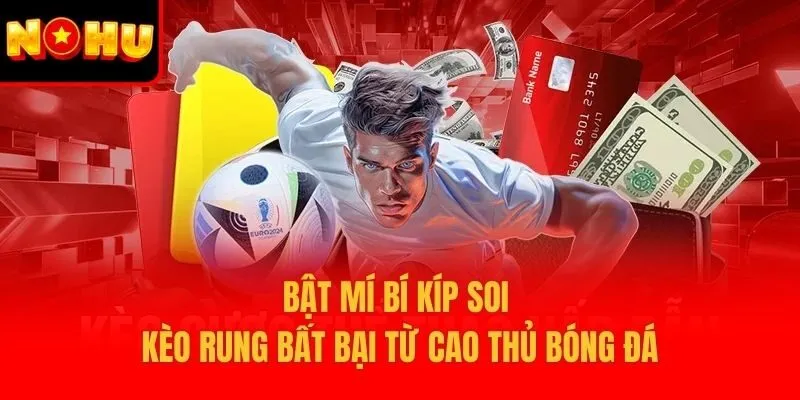 Bật mí bí kíp soi kèo rung bất bại từ cao thủ bóng đá
