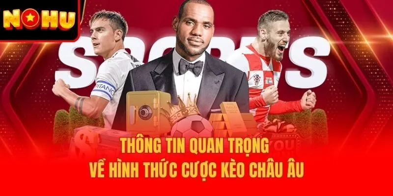 Thông tin quan trọng về hình thức cược kèo châu âu