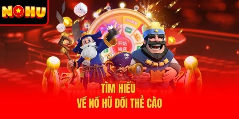 Tìm hiểu về nổ hũ đổi thẻ cào