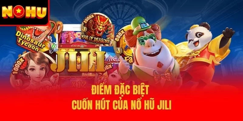 Điểm đặc biệt cuốn hút của nổ hũ Jili