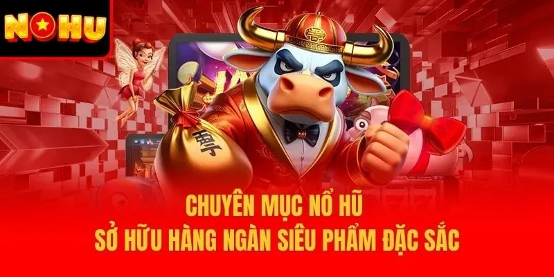 Chuyên mục nổ hũ sở hữu hàng ngàn siêu phẩm đặc sắc